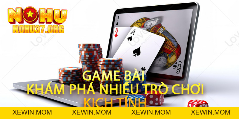 Game Bài Nohu37 - Khám Phá Thế Giới Trò Chơi Đầy Kịch Tính - XEWIN.MOM